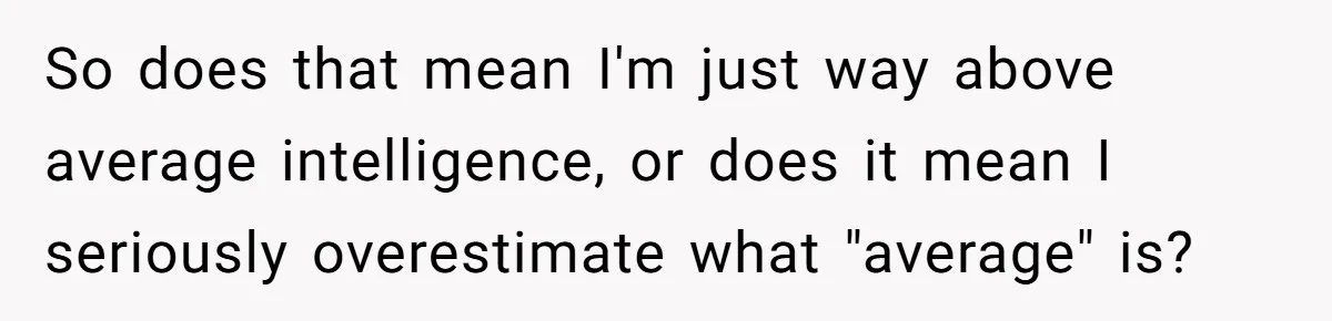 Store Sets 15-Second Checkout Rule - Employee Follows It So Well Management Instantly Regrets It So does that mean I'm just way above average intelligence, or does it mean I seriously overestimate what "average" is?