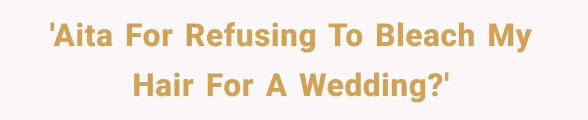 'AITA For Refusing To Bleach My Hair For A Wedding?'