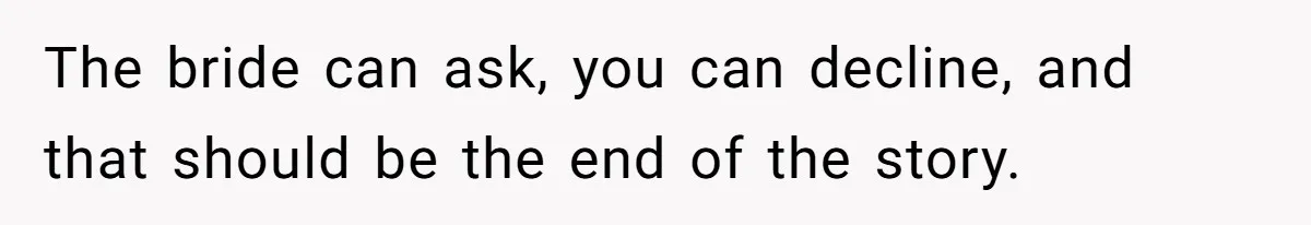 The bride can ask, you can decline, and that should be the end of the story.