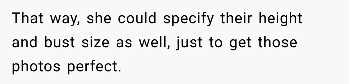 That way, she could specify their height and bust size as well, just to get those photos perfect.
