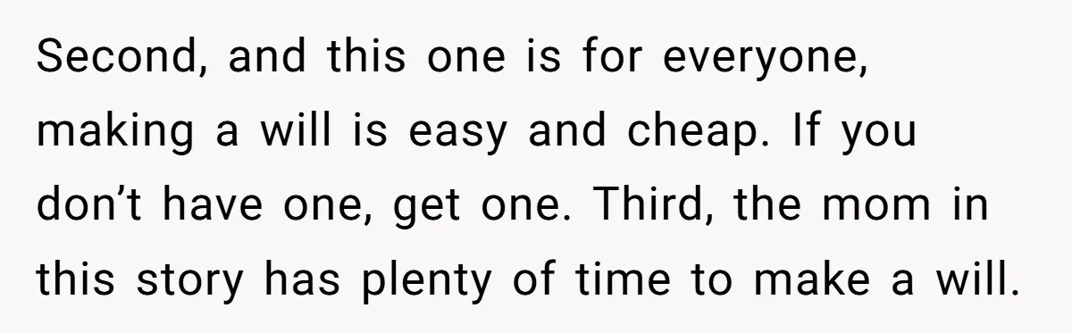 Second, and this one is for everyone, making a will is easy and cheap. If you don’t have one, get one. Third, the mom in this story has plenty of...