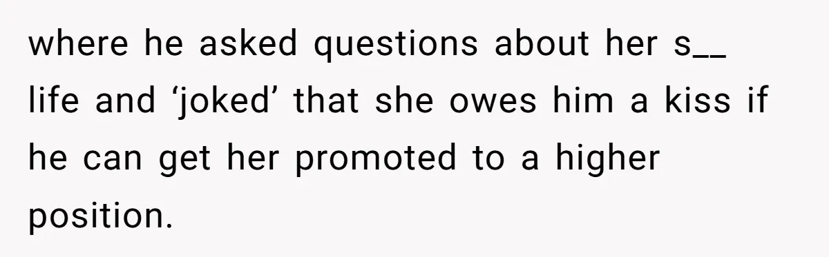 where he asked questions about her s__ life and ‘joked’ that she owes him a kiss if he can get her promoted to a higher position.