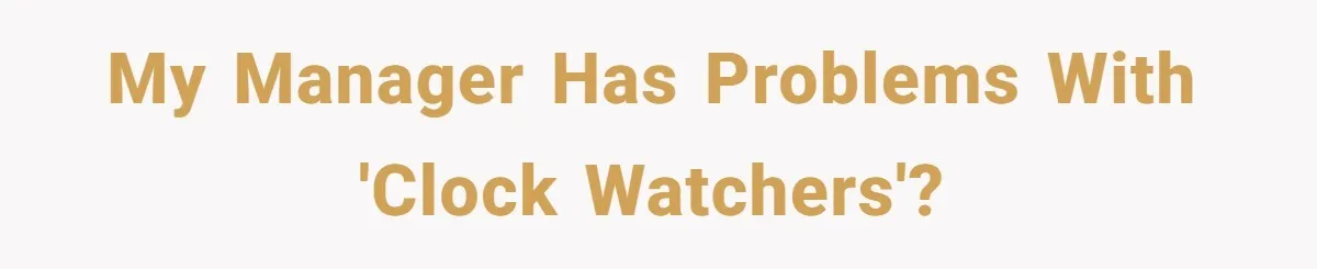 My manager has problems with 'clock watchers'?
