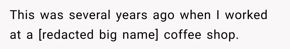 This was several years ago when I worked at a [redacted big name] coffee shop.