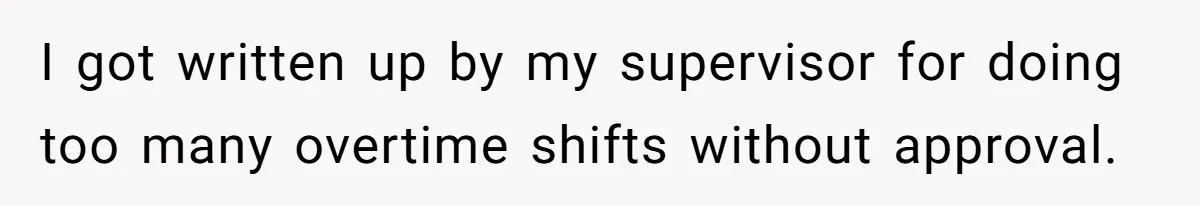I got written up by my supervisor for doing too many overtime shifts without approval.