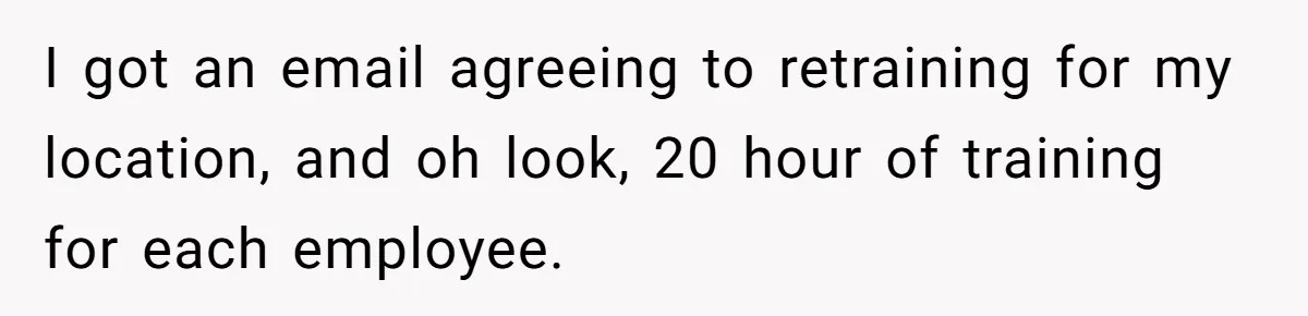 I got an email agreeing to retraining for my location, and oh look, 20 hour of training for each employee.