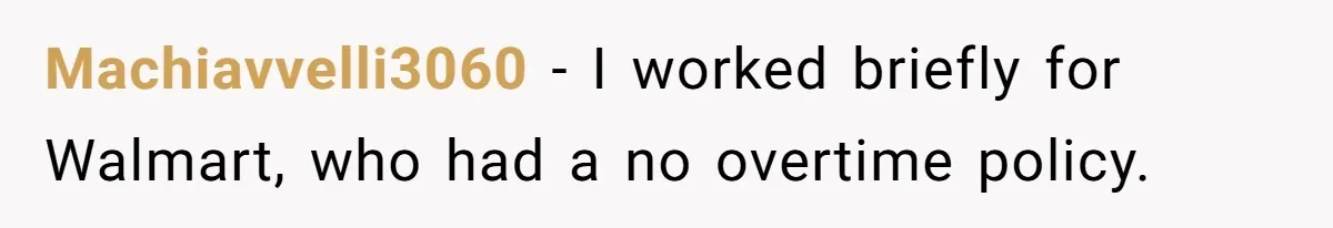 Machiavvelli3060 − I worked briefly for Walmart, who had a no overtime policy.