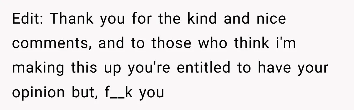 Edit: Thank you for the kind and nice comments, and to those who think i'm making this up you're entitled to have your opinion but, f__k you