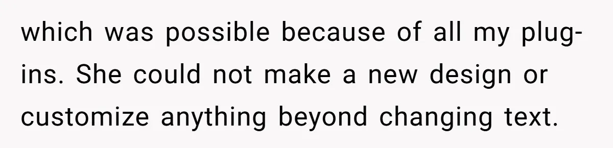 which was possible because of all my plug-ins. She could not make a new design or customize anything beyond changing text.