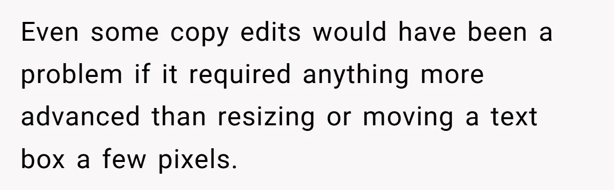 Even some copy edits would have been a problem if it required anything more advanced than resizing or moving a text box a few pixels.