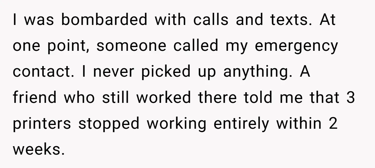 I was bombarded with calls and texts. At one point, someone called my emergency contact. I never picked up anything. A friend who still worked there told me that 3...