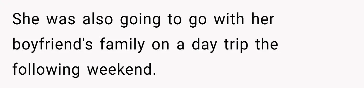 She was also going to go with her boyfriend's family on a day trip the following weekend.