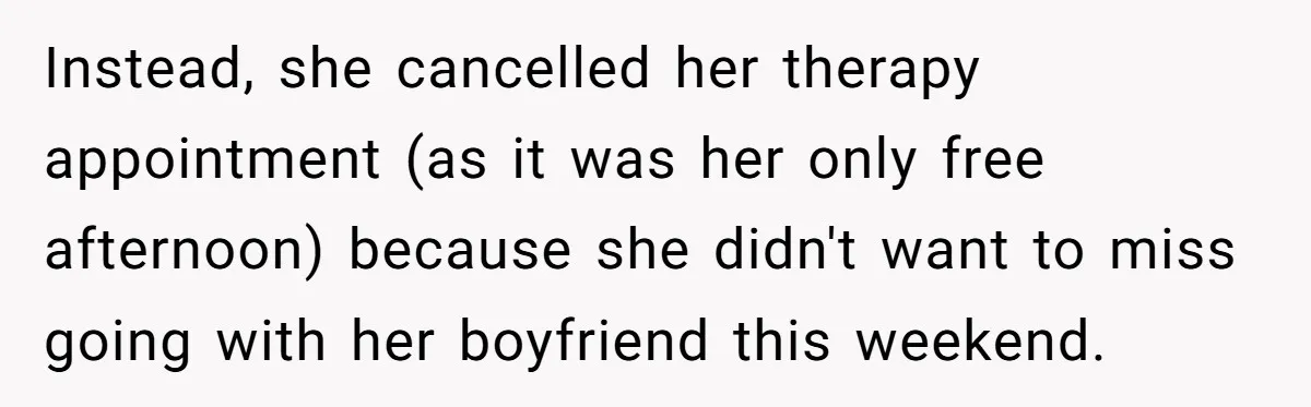Instead, she cancelled her therapy appointment (as it was her only free afternoon) because she didn't want to miss going with her boyfriend this weekend.