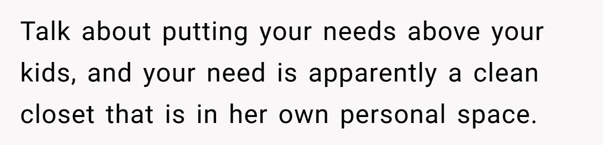 Talk about putting your needs above your kids, and your need is apparently a clean closet that is in her own personal space.