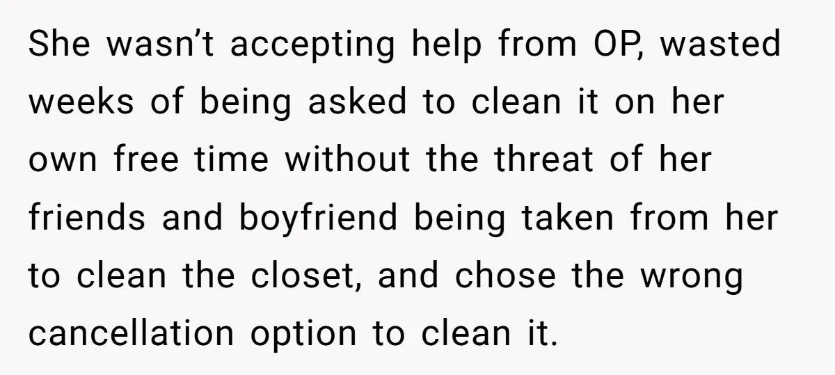 She wasn’t accepting help from OP, wasted weeks of being asked to clean it on her own free time without the threat of her friends and boyfriend being taken from...