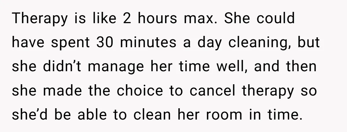 Therapy is like 2 hours max. She could have spent 30 minutes a day cleaning, but she didn’t manage her time well, and then she made the choice to cancel...