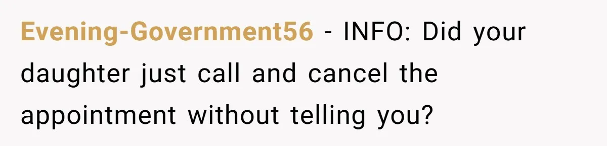 Evening-Government56 − INFO: Did your daughter just call and cancel the appointment without telling you?