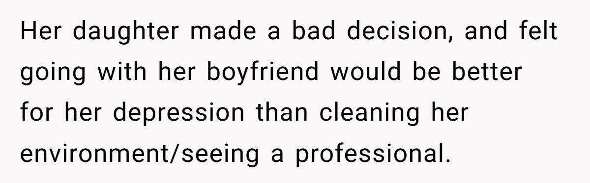 Her daughter made a bad decision, and felt going with her boyfriend would be better for her depression than cleaning her environment/seeing a professional.