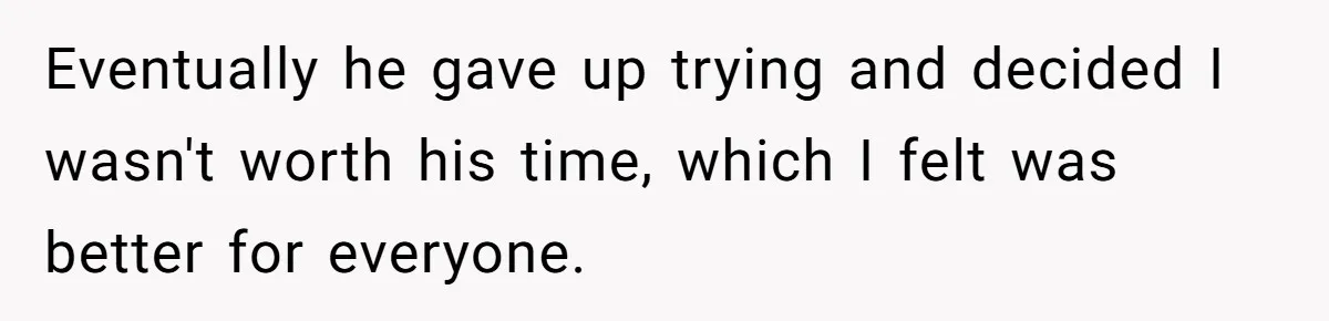 Eventually he gave up trying and decided I wasn't worth his time, which I felt was better for everyone.