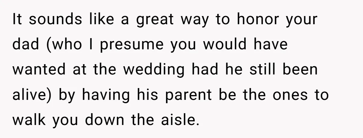It sounds like a great way to honor your dad (who I presume you would have wanted at the wedding had he still been alive) by having his parent be...