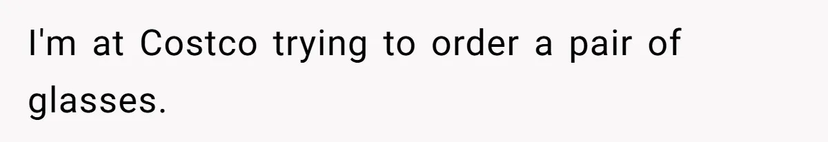 I'm at Costco trying to order a pair of glasses.