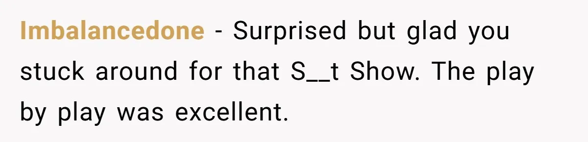 Imbalancedone − Surprised but glad you stuck around for that S__t Show. The play by play was excellent.