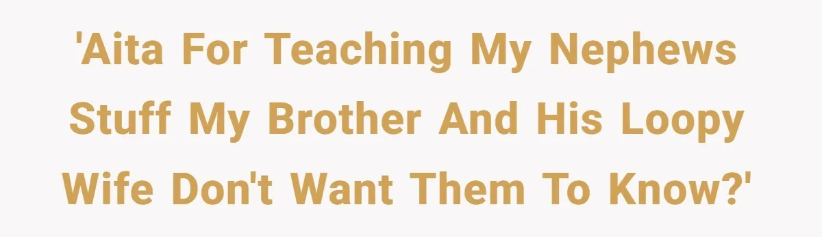 'AITA for teaching my nephews stuff my brother and his loopy wife don't want them to know?'