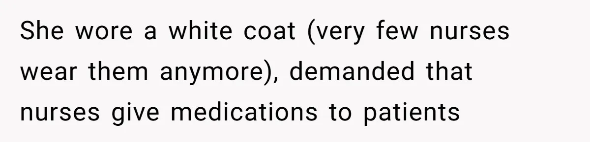 CNA Refuses To Learn Nurse’s Name, So Nurse Makes Sure She Gets Every Room’s Name Wrong She wore a white coat (very few nurses wear them anymore), demanded that nurses give medications to patients