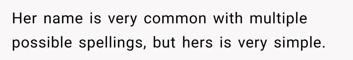 CNA Refuses To Learn Nurse’s Name, So Nurse Makes Sure She Gets Every Room’s Name Wrong Her name is very common with multiple possible spellings, but hers is very simple.