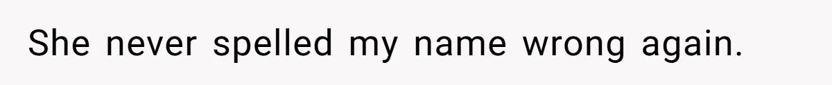 CNA Refuses To Learn Nurse’s Name, So Nurse Makes Sure She Gets Every Room’s Name Wrong She never spelled my name wrong again.