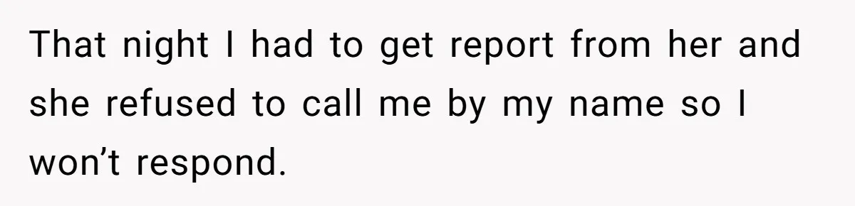 CNA Refuses To Learn Nurse’s Name, So Nurse Makes Sure She Gets Every Room’s Name Wrong That night I had to get report from her and she refused to call me by my name so I won’t respond.