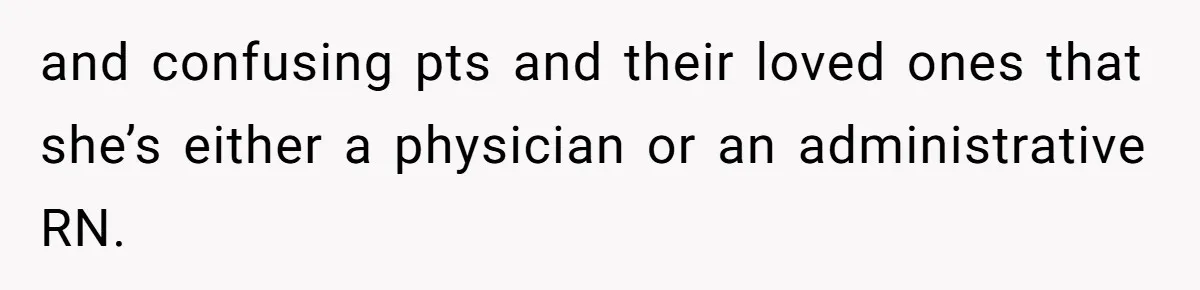 CNA Refuses To Learn Nurse’s Name, So Nurse Makes Sure She Gets Every Room’s Name Wrong and confusing pts and their loved ones that she’s either a physician or an administrative RN.