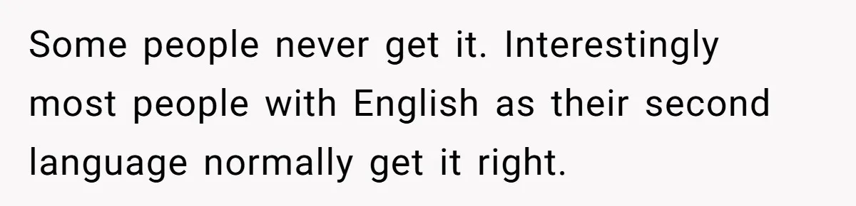 CNA Refuses To Learn Nurse’s Name, So Nurse Makes Sure She Gets Every Room’s Name Wrong Some people never get it. Interestingly most people with English as their second language normally get it right.