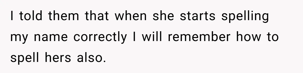 CNA Refuses To Learn Nurse’s Name, So Nurse Makes Sure She Gets Every Room’s Name Wrong I told them that when she starts spelling my name correctly I will remember how to spell hers also.
