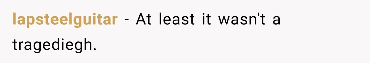 CNA Refuses To Learn Nurse’s Name, So Nurse Makes Sure She Gets Every Room’s Name Wrong lapsteelguitar − At least it wasn't a tragediegh.