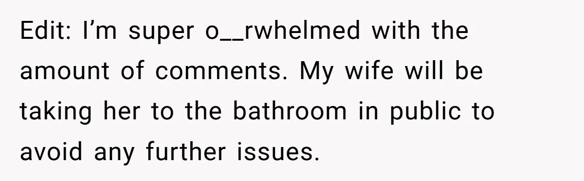 Edit: I’m super o__rwhelmed with the amount of comments. My wife will be taking her to the bathroom in public to avoid any further issues.
