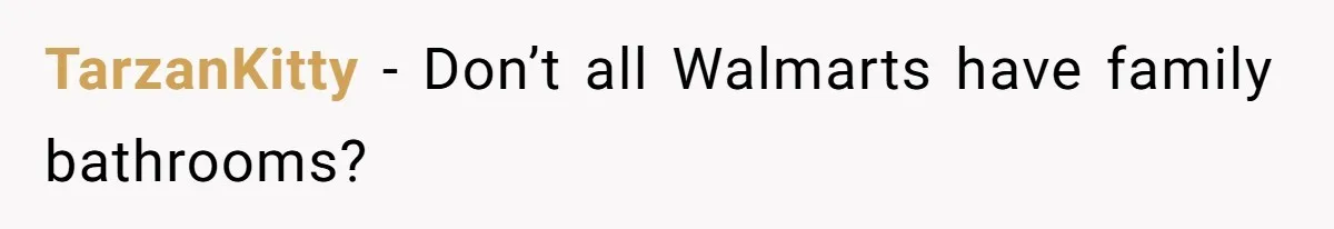 TarzanKitty − Don’t all Walmarts have family bathrooms?