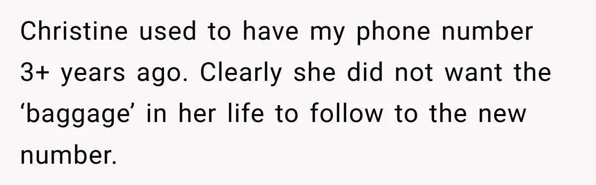Christine used to have my phone number 3+ years ago. Clearly she did not want the ‘baggage’ in her life to follow to the new number.