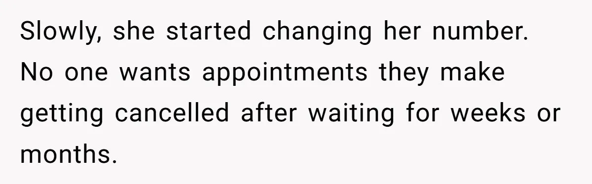 Slowly, she started changing her number. No one wants appointments they make getting cancelled after waiting for weeks or months.