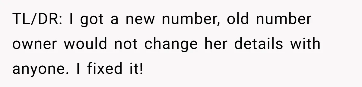 TL/DR: I got a new number, old number owner would not change her details with anyone. I fixed it!