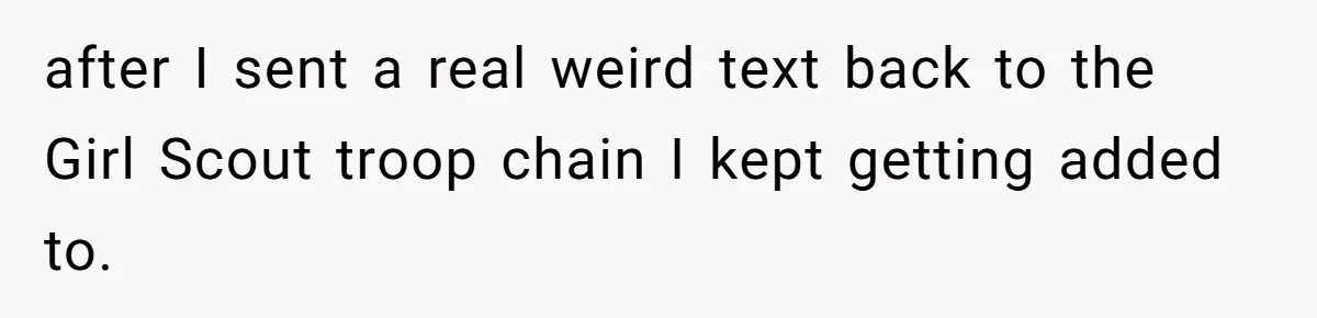 after I sent a real weird text back to the Girl Scout troop chain I kept getting added to.
