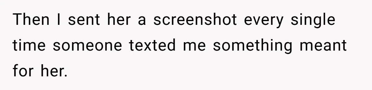 Then I sent her a screenshot every single time someone texted me something meant for her.