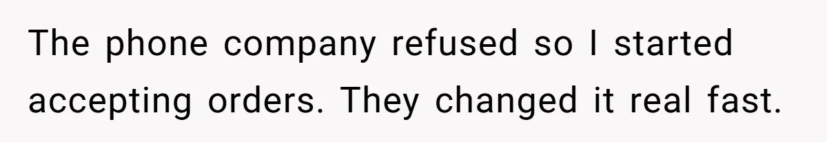 The phone company refused so I started accepting orders. They changed it real fast.