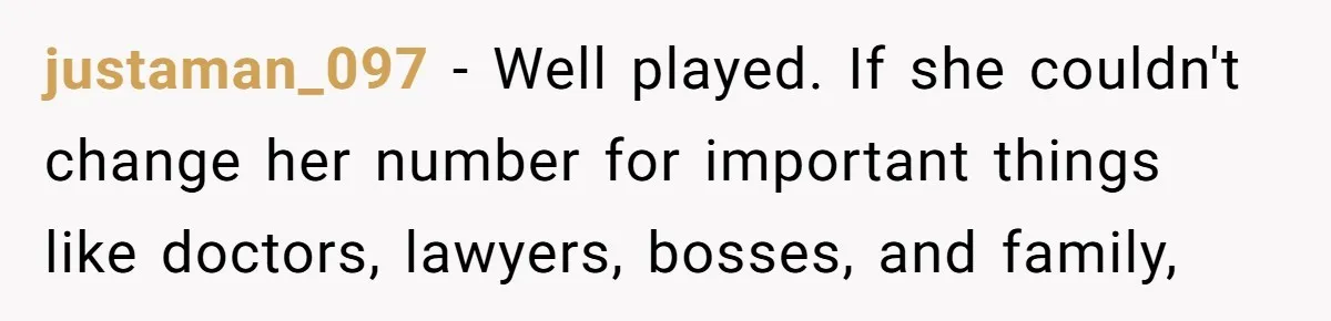 justaman_097 − Well played. If she couldn't change her number for important things like doctors, lawyers, bosses, and family,