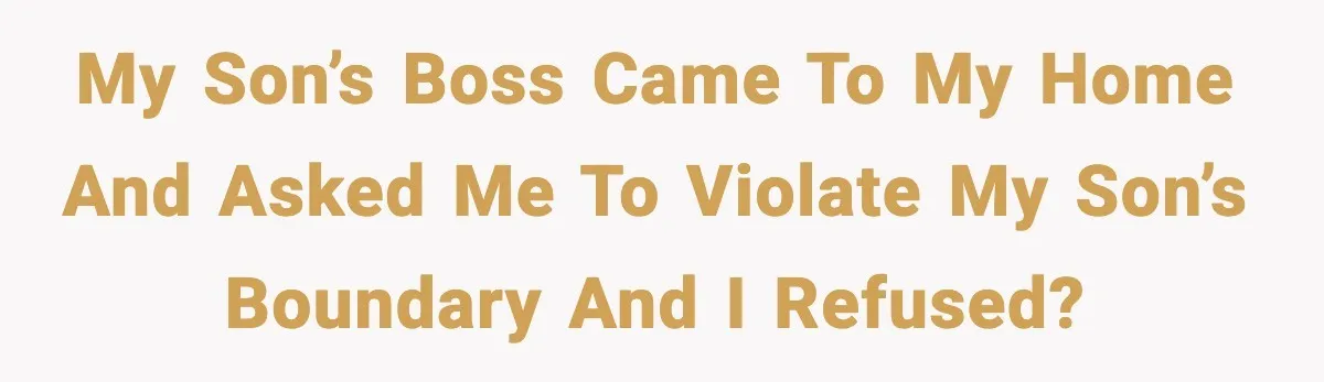 A Mother’s Painful Choice: Respect Her Addicted Son’s Boundary or Risk Losing Him Forever My son’s boss came to my home and asked me to violate my son’s boundary and I refused?