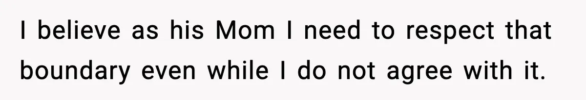 A Mother’s Painful Choice: Respect Her Addicted Son’s Boundary or Risk Losing Him Forever I believe as his Mom I need to respect that boundary even while I do not agree with it.