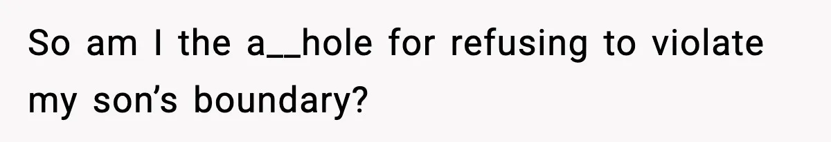 A Mother’s Painful Choice: Respect Her Addicted Son’s Boundary or Risk Losing Him Forever So am I the a__hole for refusing to violate my son’s boundary?