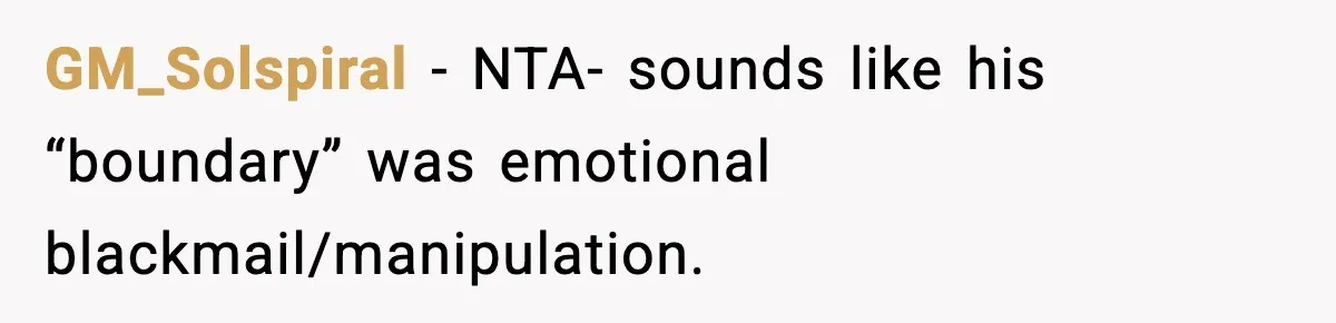 A Mother’s Painful Choice: Respect Her Addicted Son’s Boundary or Risk Losing Him Forever GM_Solspiral - NTA- sounds like his “boundary” was emotional blackmail/manipulation.