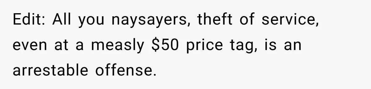 Edit: All you naysayers, theft of service, even at a measly $50 price tag, is an arrestable offense.