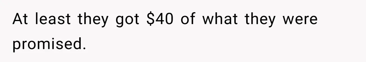At least they got $40 of what they were promised.